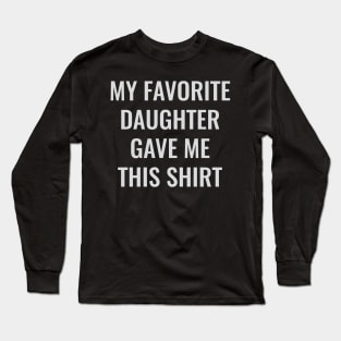 my favorite daughter gave me this shirt Long Sleeve T-Shirt